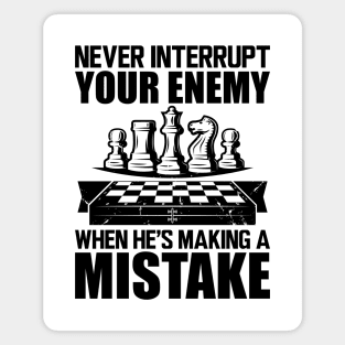 Chess - Never interrupt your enemy when he's making a mistake Magnet